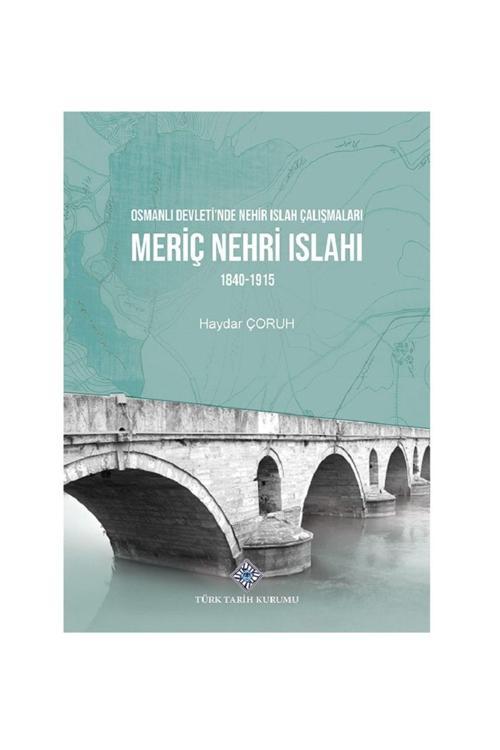 Türk Tarih Kurumu Yayınları Osmanlı Devleti'Nde Nehir Islah Çalışmaları Meriç Nehri Islahı 1840-1915 / Haydar Çoruh