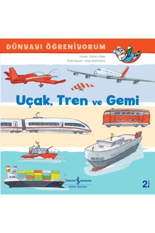 İş Bankası Kültür Yayınları Dünyayı Öğreniyorum Uçak,Tren Ve Gemi Eğitici Çocuk Masal/Öykü Kitabı