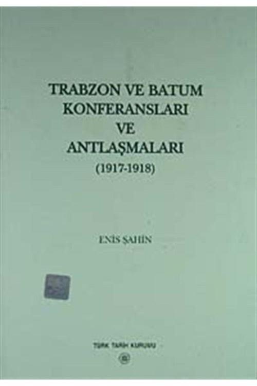 Türk Tarih Kurumu Yayınları Trabzon Ve Batum Konferansları Ve Antlaşmaları - Enis Şahin