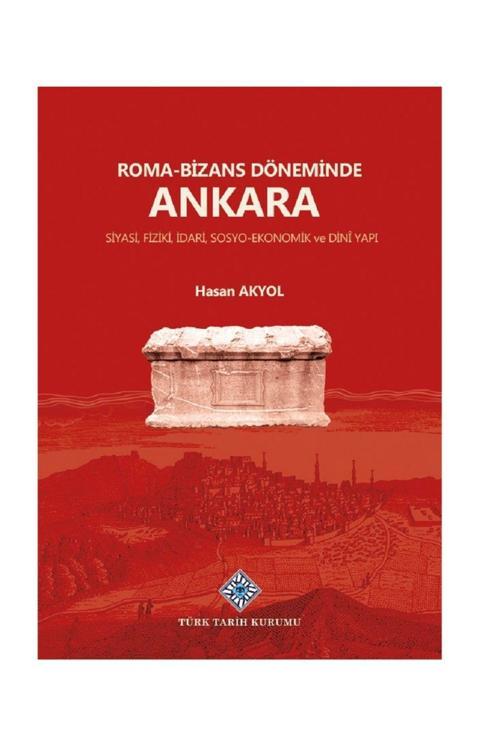 Türk Dil Kurumu Yayınları Roma-Bizans Döneminde Ankara Siyasi, Fiziki, İdari, Sosyo-Ekonomik Ve Dini Yapı / Ciltli