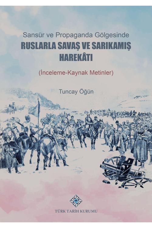 Türk Tarih Kurumu Yayınları Sansür Ve Propaganda Gölgesinde Ruslarla Savaş Ve Sarıkamış Harekâtı (İnceleme-Kaynak Metlinler)