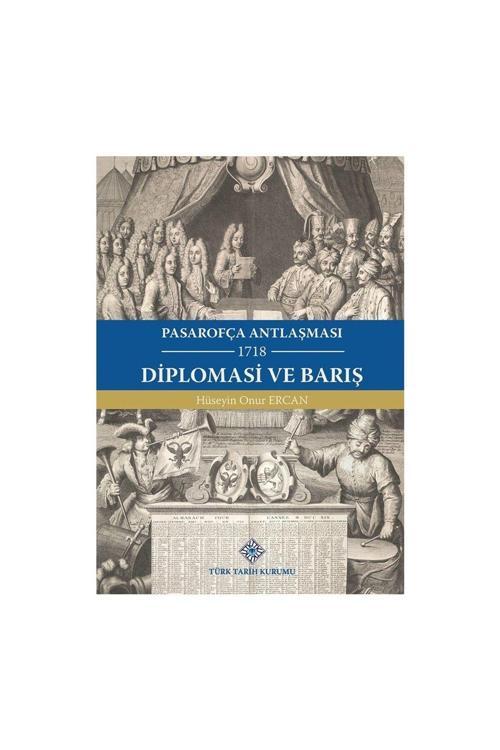 Türk Tarih Kurumu Yayınları Pasarofça Antlaşması Diplomasi Ve Barış - Hüseyin Onur Ercan
