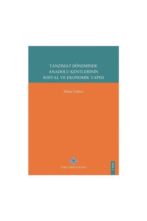 Türk Tarih Kurumu Yayınları Tanzimat Döneminde Anadolu Kentlerinin Sosyal Ve Ekonomik Yapısı-Musa Çadırcı