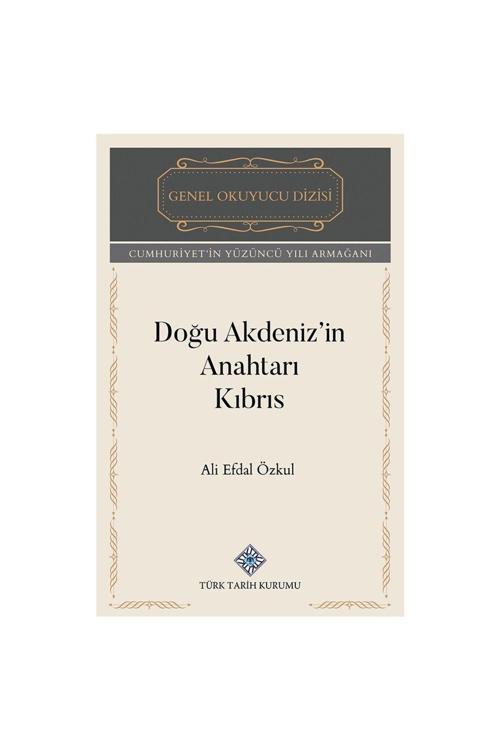 Türk Tarih Kurumu Yayınları Doğu Akdeniz'İn Anahtarı Kıbrıs-Ali Efdal Özkul