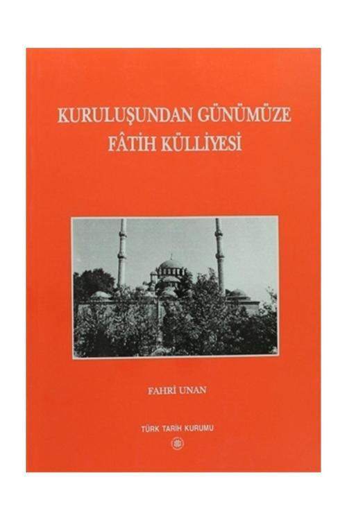 Türk Tarih Kurumu Yayınları Kuruluşundan Günümüze Fatih Külliyesi - Fahri Unan