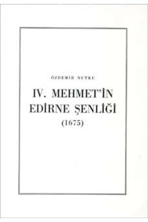 Türk Tarih Kurumu Yayınları Iv. Mehmet`İn Edirne Şenliği (1675), 1987