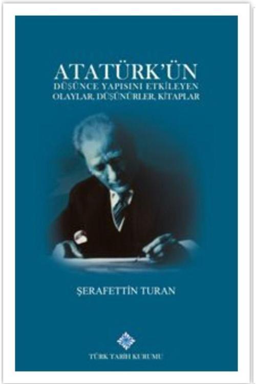 Türk Tarih Kurumu Yayınları Atatürk'Ün Düşünce Yapısını Etkileyen Olaylar, Düşünürler