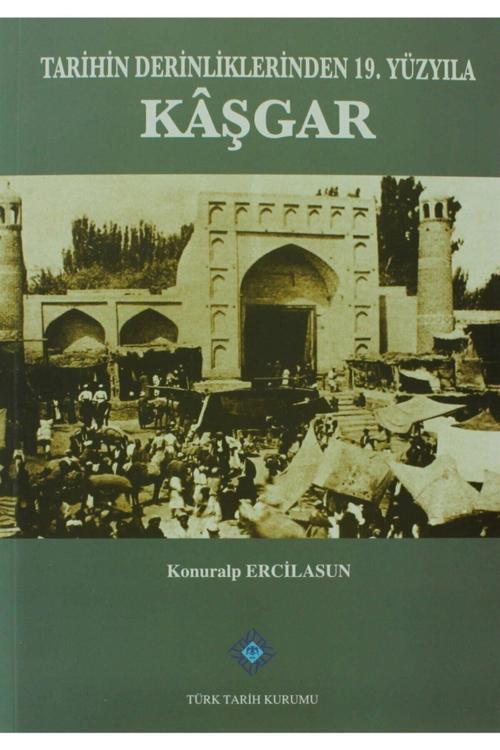Türk Tarih Kurumu Yayınları Tarihin Derinliklerinden 19. Yüzyıla Kaşgar / / 9789751626240