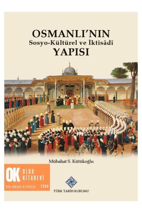 Türk Tarih Kurumu Yayınları Osmanlı'Nın Sosyo - Kültürel Ve İktisadi Yapısı (Yenilenmiş Ciltli Baskı) Mübahat S. Kütükoğlu