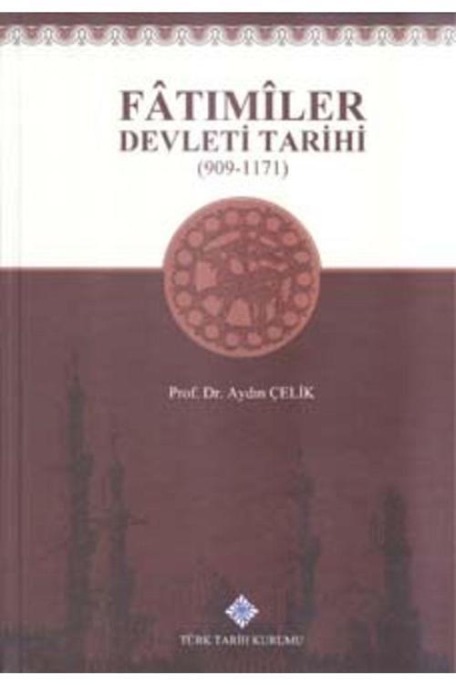 Türk Tarih Kurumu Yayınları Fâtımîler Devleti Tarihi (909-1171), 2018