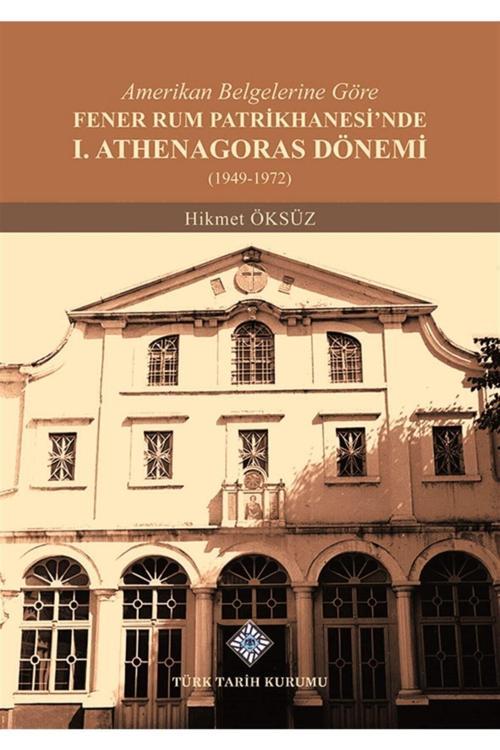 Türk Tarih Kurumu Yayınları Amerikan Belgelerine Göre Fener Rum Patrikhanesi'Nde 1. Athenagoras Dönemi (1949-1972)