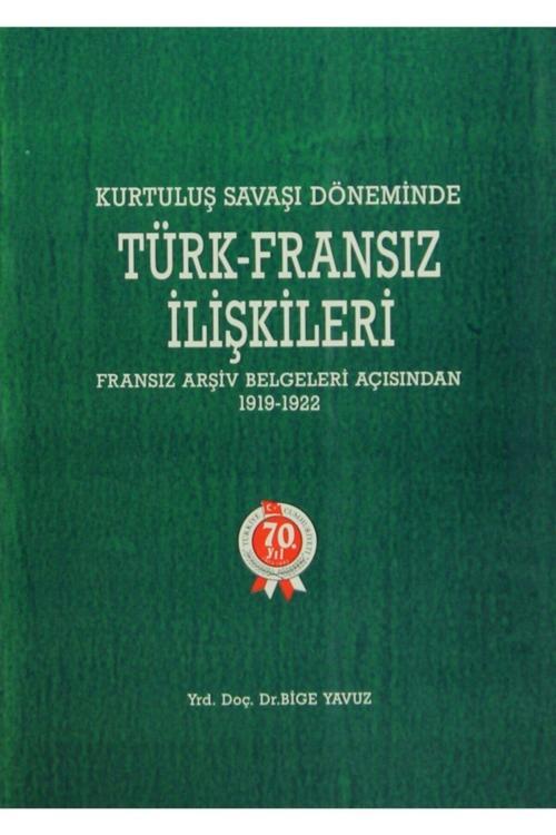 Türk Tarih Kurumu Yayınları Kurtuluş Savaşı Döneminde Türk - Fransız Ilişkileri - Bige Yavuz
