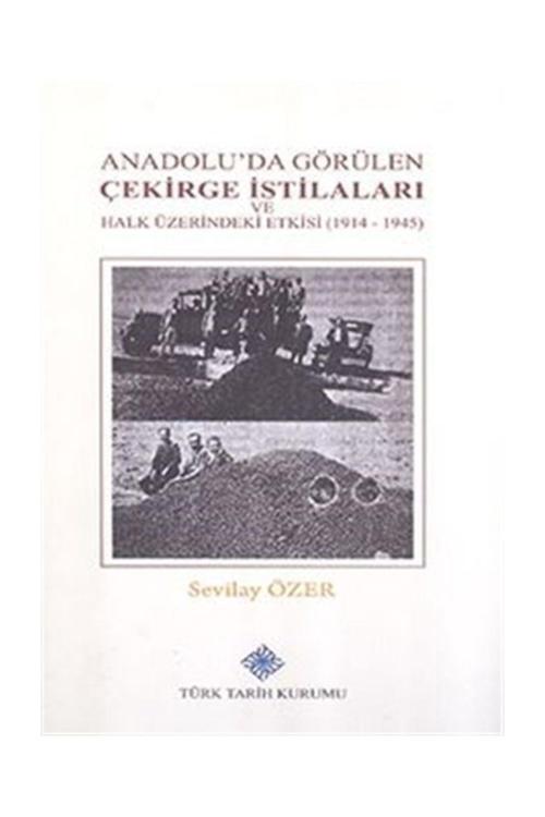 Türk Tarih Kurumu Yayınları Anadolu'Da Görülen Çekirge İstilaları Ve Halk Üzerindeki Etkisi (1914-1945) - Sevilay Özer