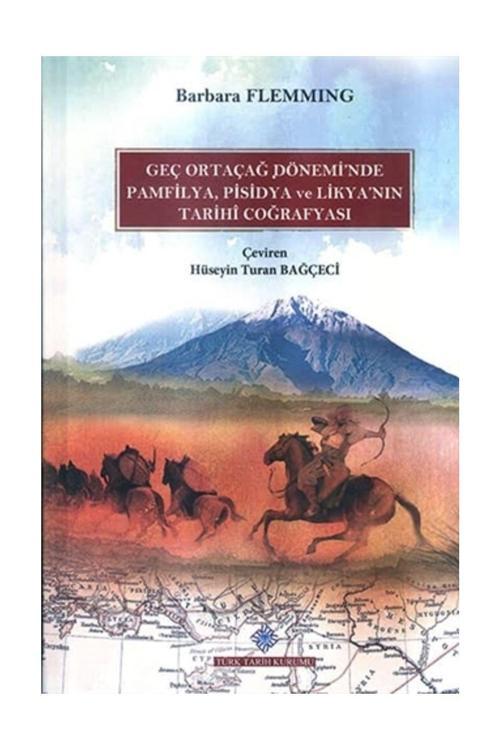 Türk Tarih Kurumu Yayınları Geç Ortaçağ Dönemi'Nde Pamfilya, Pisidya Ve Likya'Nın Tarihi Coğrafyası - Barbara Flemming