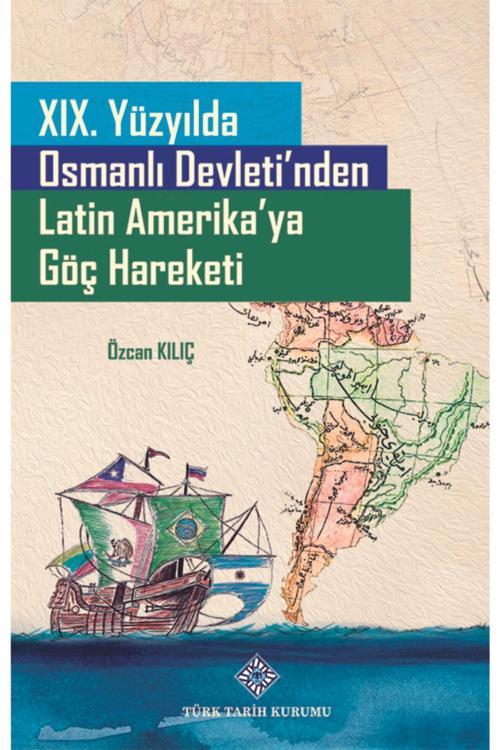 Türk Tarih Kurumu Yayınları 19. Yüzyılda Osmanlı Devleti'Nden Latin Amerika'Ya Göç Hareketi