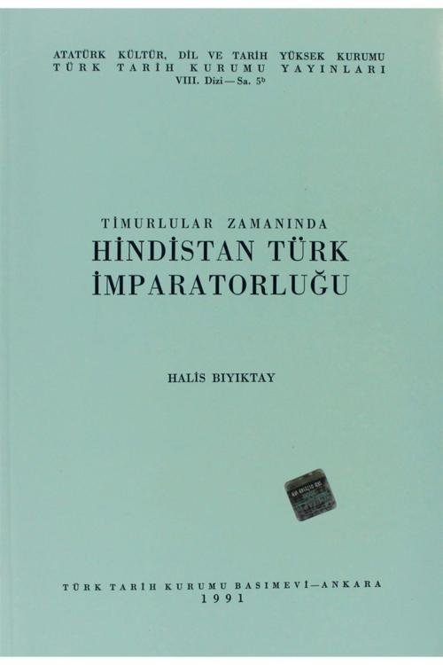Türk Tarih Kurumu Yayınları Timurlular Zamanında Hindistan Türk Imparatorluğu - Halis Bıyıktay