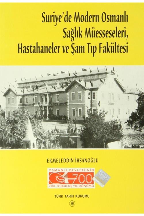 Türk Tarih Kurumu Yayınları Suriye’De Modern Osmanlı Sağlık Müesseseleri, Hastahaneler Ve Şam Tıp Fakültesi
