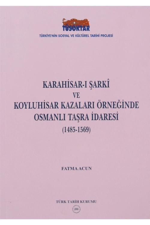 Türk Tarih Kurumu Yayınları Karahisar-I Şarki Ve Koyluhisar Kazaları Örneğinde Osmanlı Taşra Idaresi - Fatma Acun