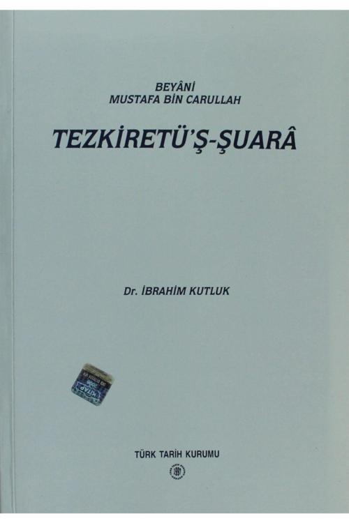 Türk Tarih Kurumu Yayınları Tezkiret'Şşuara / Beyani Mustafa Bin Carullah - İbrahim Kutluk