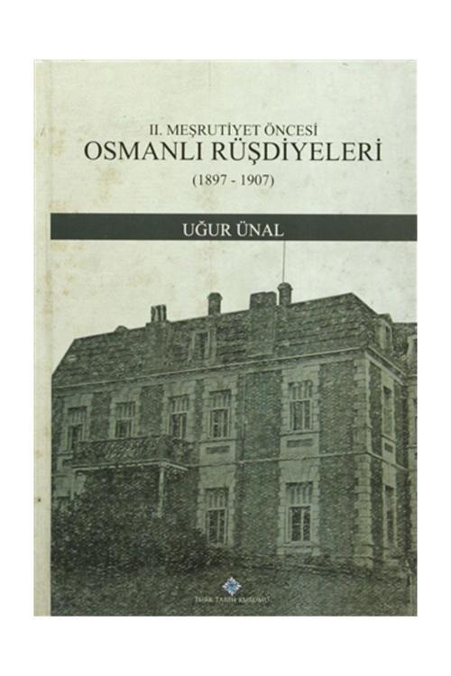 Türk Tarih Kurumu Yayınları 2. Meşrutiyet Öncesi Osmanlı Rüşdiyeleri (1897-1907) - Uğur Ünal
