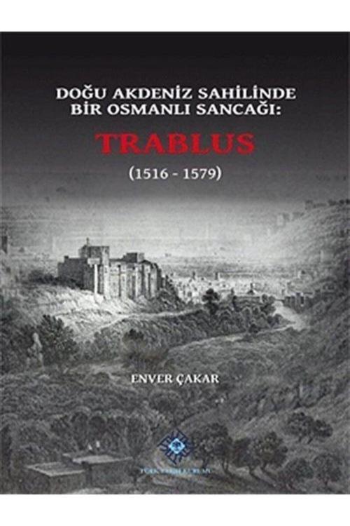 Türk Tarih Kurumu Yayınları Doğu Akdeniz Sahilinde Bir Osmanlı Sancağı: Trablus (1516-1579)- Enver Çakar