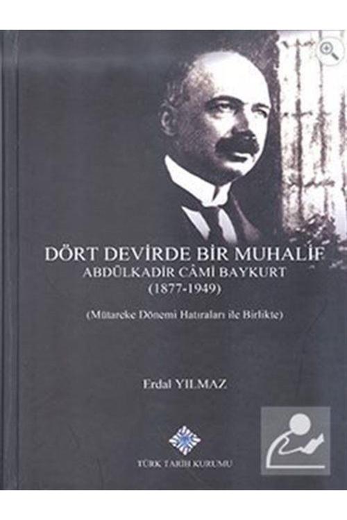 Türk Tarih Kurumu Yayınları Dört Devirde Bir Muhalif Abdülkadir Cami Baykurt (1877 - 1949) (Mütareke Dönemi Hatıraları Ile Bi...