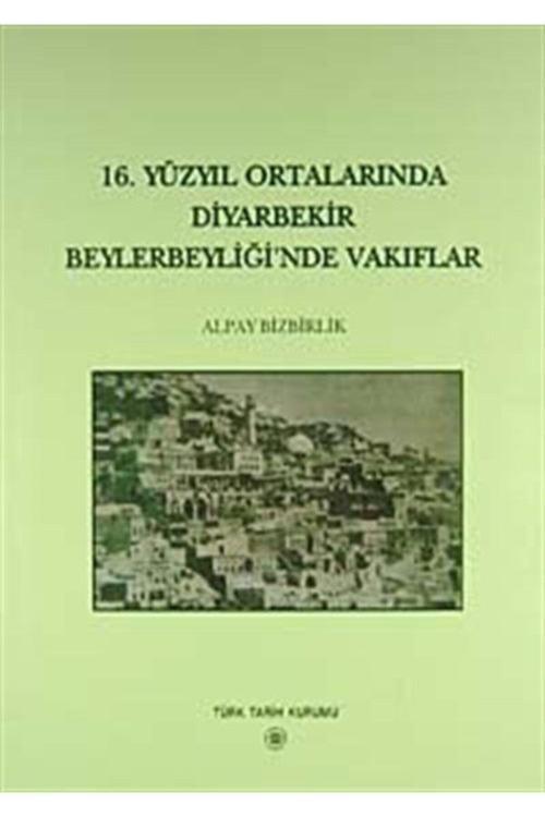 Türk Tarih Kurumu Yayınları 16.Yüzyıl Ortalarında Diyarbekir Beylerbeyi'Nde Vakıflar- Alpay Bizbirlik
