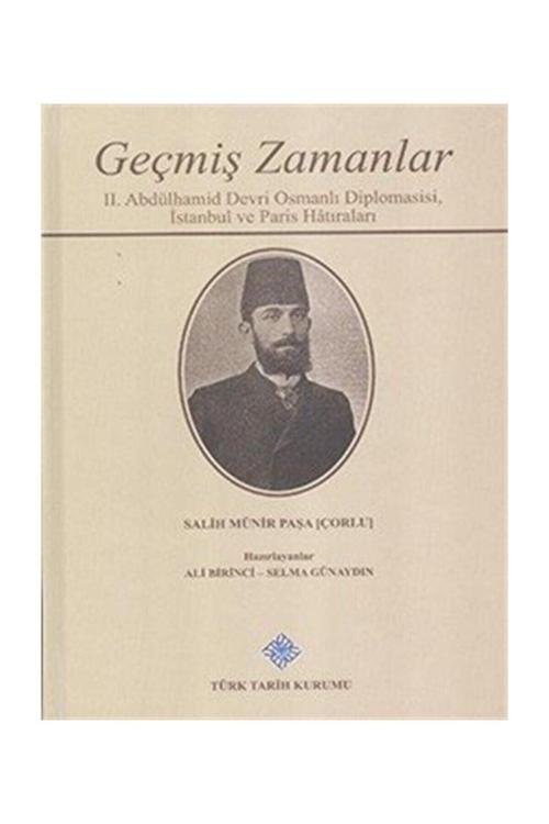 Türk Tarih Kurumu Yayınları Geçmiş Zamanlar & Iı. Abdülhamid Devri Osmanlı Diplomasisi, Istanbul Ve Paris Hatıraları