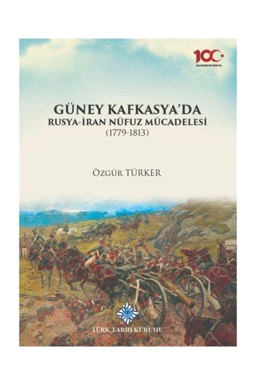 Türk Tarih Kurumu Yayınları Güney Kafkasya'Da Rusya-İran Nüfuz Mücadelesi(1779-1813)