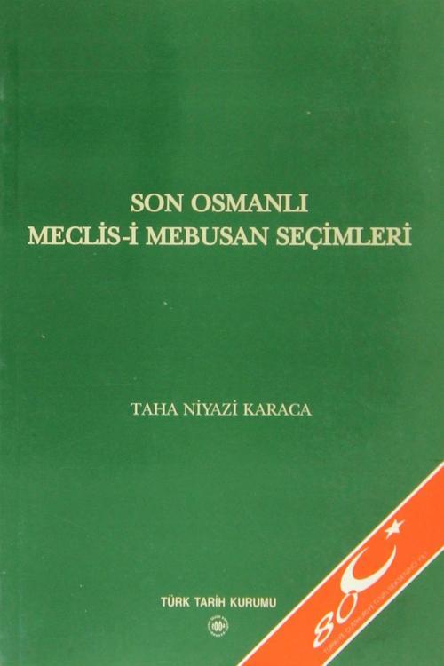Türk Tarih Kurumu Yayınları Son Osmanlı Meclis-İ Mebusan Seçimleri - Taha Niyazi Karaca