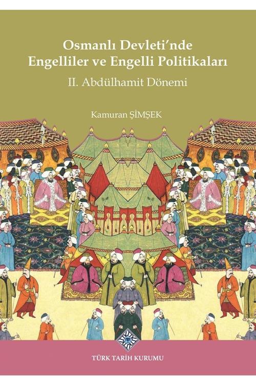 Türk Tarih Kurumu Yayınları Osmanlı Devleti'Nde Engelliler Ve Engelli Politikaları Iı. Abdülhamit Dönemi