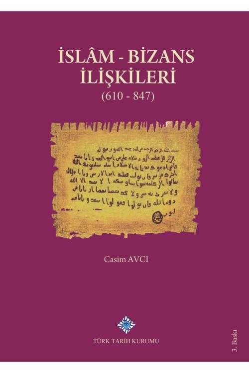 Türk Tarih Kurumu Yayınları Islam - Bizans Ilişkileri (610 - 847)