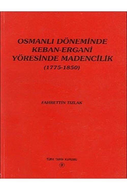 Türk Tarih Kurumu Yayınları Osmanlı Döneminde Keban-Ergani Yöresinde Madencilik (1775-1850)