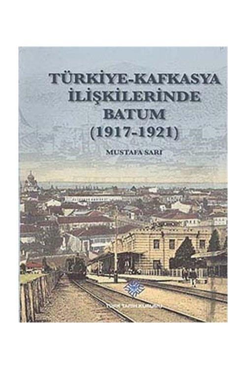 Türk Tarih Kurumu Yayınları Türkiye - Kafkasya Ilişkilerinde Batum (1917 - 1921)