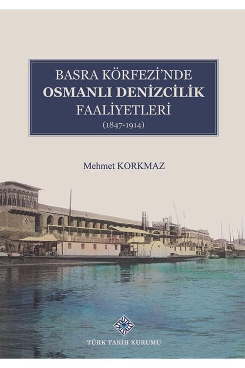 Türk Tarih Kurumu Yayınları Basra Köfrezi'Nde Osmanlı Denizcilik Faaliyetleri (1847-1914)
