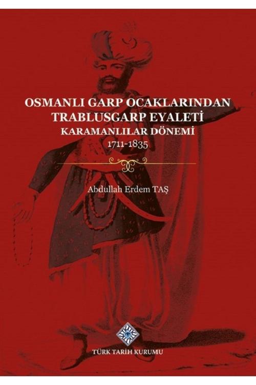 Türk Tarih Kurumu Yayınları Osmanlı Garp Ocaklarından Trablusgarp Eyaleti (Karamanlılar Dönemi 1711-1835)- Abdullah Erdem Taş