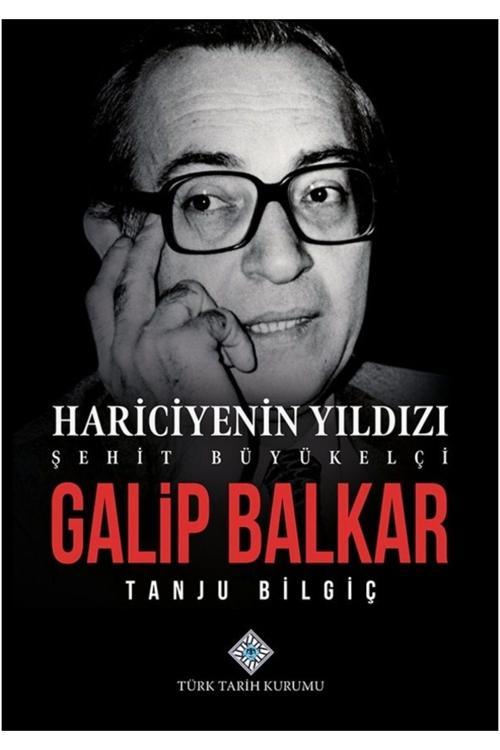 Türk Tarih Kurumu Yayınları Hariciyenin Yıldızı Şehit Büyükelçi Galip Balkar