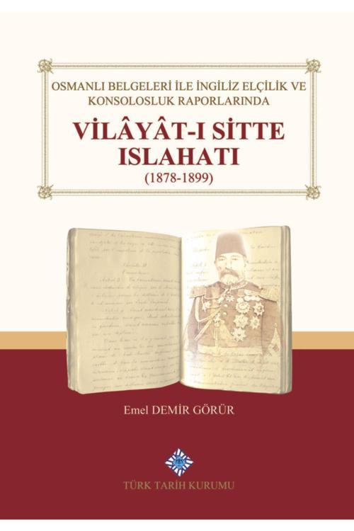 Türk Tarih Kurumu Yayınları Osmanlı Belgeleri Ile Ingiliz Elçilik Ve Konsolosluk Raporlarında Vilâyât-I Sitte Islahatı(1878
