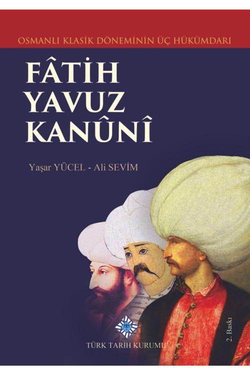 Türk Tarih Kurumu Yayınları Osmanlı Klasik Döneminin Üç Hükümdarı Fâtih Yavuz Kanûnî