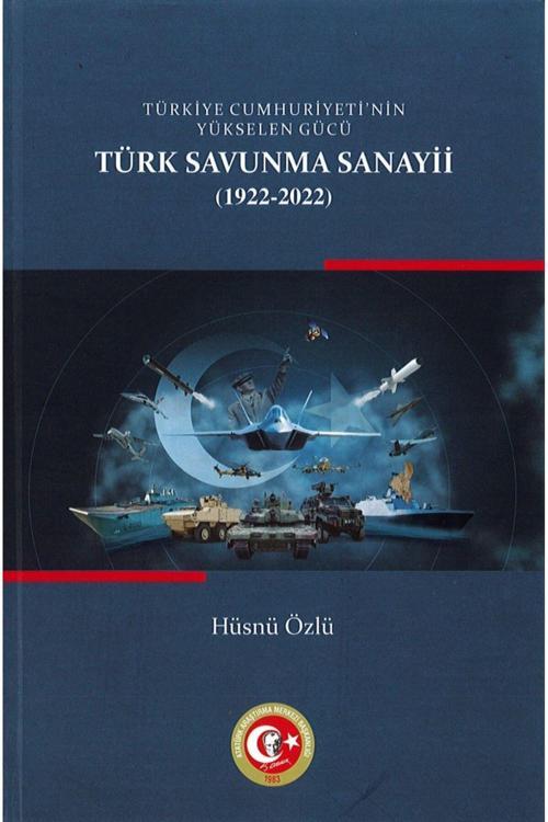 Atatürk Araştırma Merkezi Türkiye Cumhuriyetinin Yükselen Gücü: Türk Savunma Sanayii (1922-2022)-Kolektif