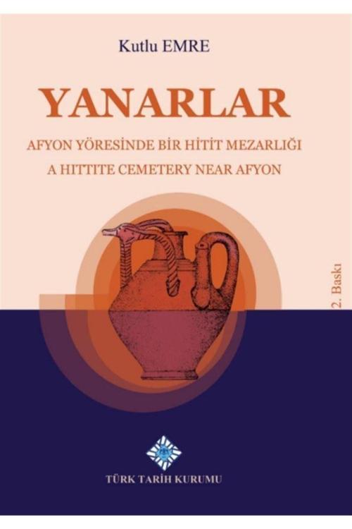 Türk Tarih Kurumu Yayınları Yanarlar Afyon Yöresinde Bir Hitit Mezarlığı - Kutlu Emre 9789751746511