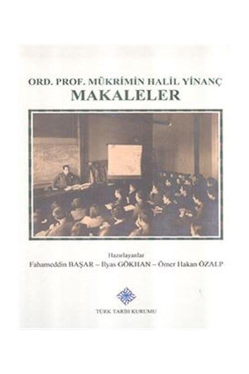 Türk Tarih Kurumu Yayınları Ord. Prof. Mükrimin Halil Yinanç Makaleler - Fahameddin Başar,İlyas Gökhan,Ömer Hakan Özalp