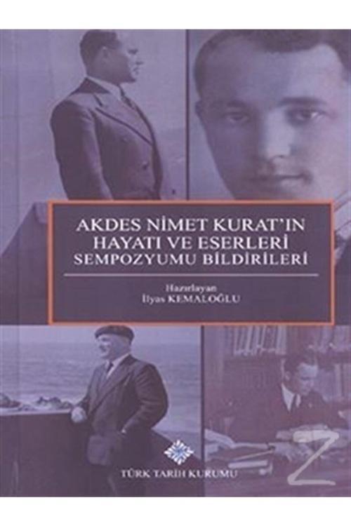 Türk Tarih Kurumu Yayınları Akdes Nimet Kurat'In Hayatı Ve Eserleri Sempozyumu Bildiriler- İlyas Kemaloğlu