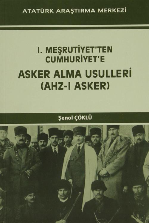 Atatürk Araştırma Merkezi I. Meşrutiyet'Ten Cumhuriyet'E Asker Alma Usulleri (Ahz-I Asker) - Şenol Çöklü