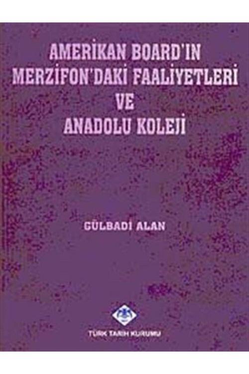 Türk Tarih Kurumu Yayınları Amerikan Board'In Merzifon'Daki Faaliyetleri Ve Anadolu Koleji- Gülbadi Alan