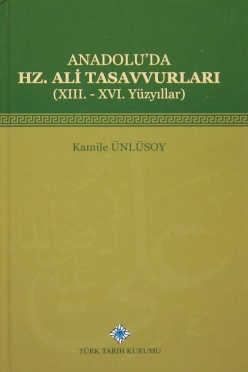 Türk Tarih Kurumu Yayınları Anadolu'Da Hz. Ali Tasavvurları (Xııı. - Xvı. Yüzyıllar)