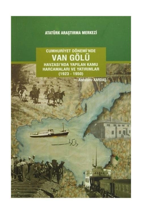 Atatürk Araştırma Merkezi Cumhuriyet Dönemi'Nde Van Gölü Havzası'Nda Yapılan Kamu Harcamaları Ve Yatırımlar (1923-1950