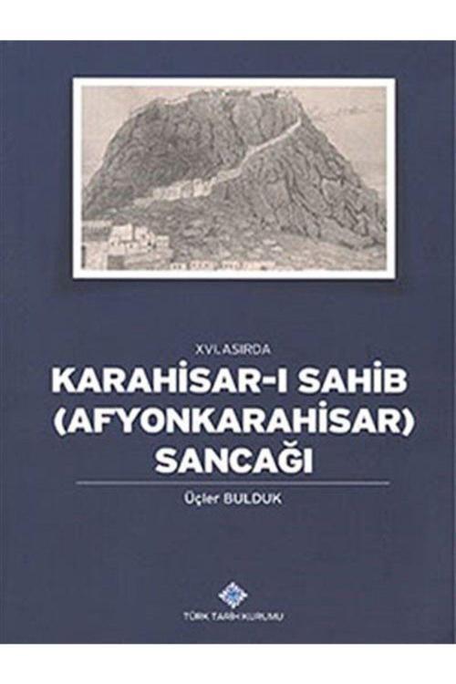 Türk Tarih Kurumu Yayınları 16. Asırda Karahisar-I Sahib: Afyonkarahisar Sancağı - Üçler Bulduk