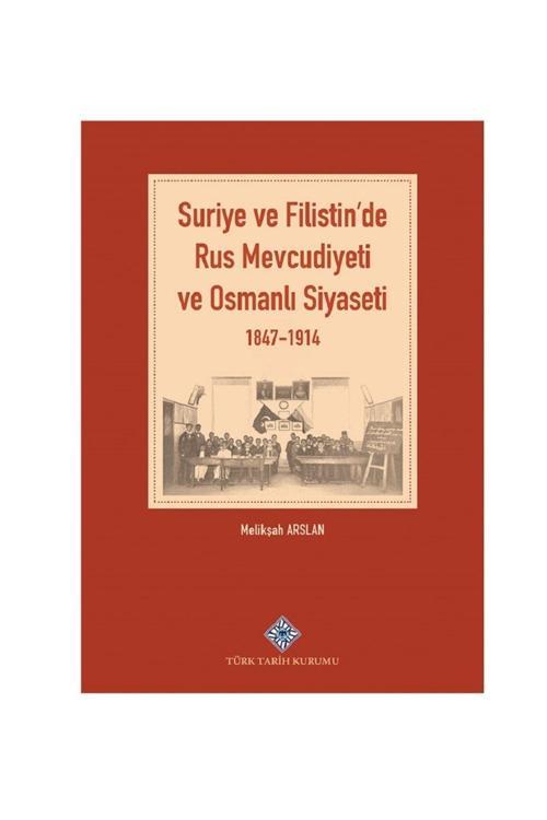 Türk Tarih Kurumu Suriye Ve Filistin'De Rus Mevcudiyeti Ve Osmanlı Siyaseti 1847-1914 / Melikşah Arslan