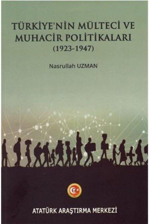 Atatürk Araştırma Merkezi Türkiye'Nin Mülteci Ve  Muhacir Politikaları 1923-1947 Nasrullah Uzman